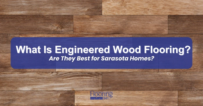 What Is Engineered Wood Flooring Are They Best for Sarasota Homes