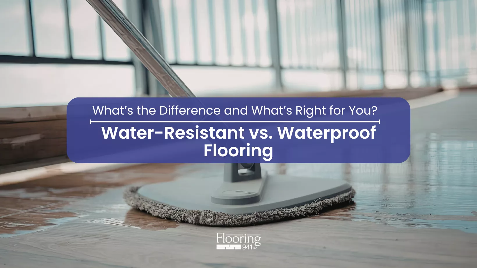 Water-Resistant vs. Waterproof Flooring: Which Is Right for You?